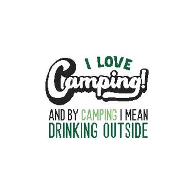 I Love Camping - Drinking Outside
