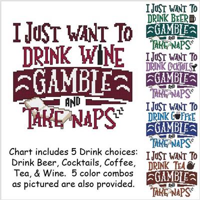 click here to view larger image of I Just Want To Drink .... Gamble and Take Naps (chart)